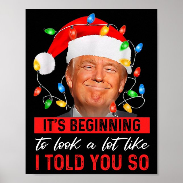 Trump It's Beginning The Look A Lot Like I Told Yo Poster (Front)