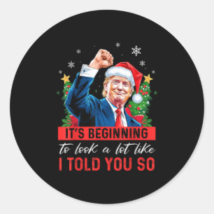 Trump Its Beginning To Look A Lot Like I Told You  Classic Round Sticker