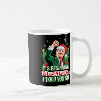 Trump It's Beginning To Look A Lot Like I Told You Coffee Mug