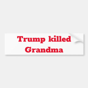 Trump killed Grandma Bumper Sticker