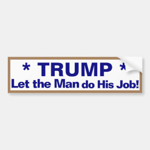 Trump Let the Man Do His Job! Bumper Sticker
