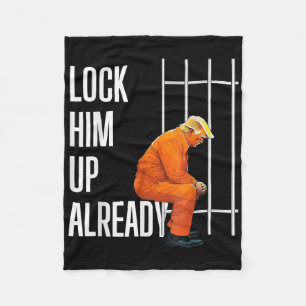 Trump Lock Him Up Already Fleece Blanket