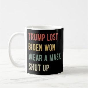 Trump Lost Biden Won Wear A Mask Shut Up I Coffee Mug
