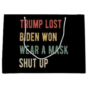 Trump Lost Biden Won Wear A Mask Shut Up I Large Gift Bag