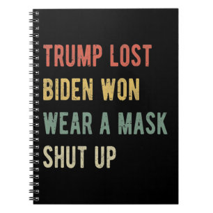 Trump Lost Biden Won Wear A Mask Shut Up I Notebook