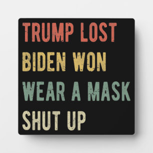 Trump Lost Biden Won Wear A Mask Shut Up I Plaque