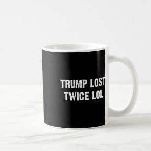 Trump Lost Twice Lol  Coffee Mug