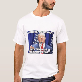 Trump loves poorly educated people... T-Shirt