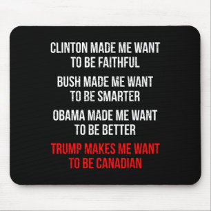 Trump Makes Me Want To Be Canadian Fun Political  Mouse Pad