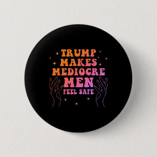 Trump Makes Mediocre Men Feel Safe Funny Quote 2 Inch Round Button