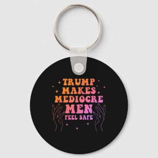 Trump Makes Mediocre Men Feel Safe Funny Quote  Keychain