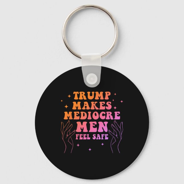 Trump Makes Mediocre Men Feel Safe Funny Quote  Keychain (Front)