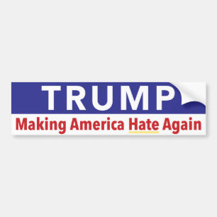 Trump. Making America Hate Again. Bumper Sticker