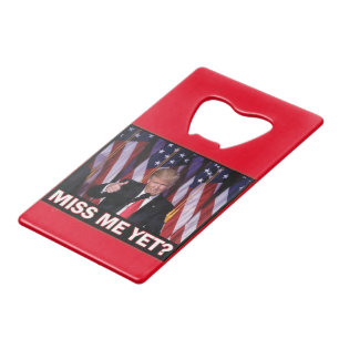 Trump Miss Me Yet Credit Card Bottle Opener