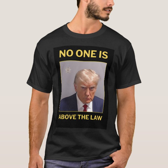 Trump No One Is Above The Law - Trump Mugshot Shir T-Shirt (Front)