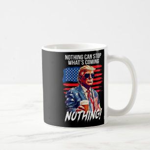 Trump Nothing Can Stop What's Coming Nothing Coffee Mug