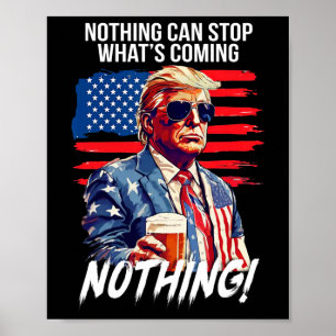 Trump Nothing Can Stop What's Coming Nothing  Poster