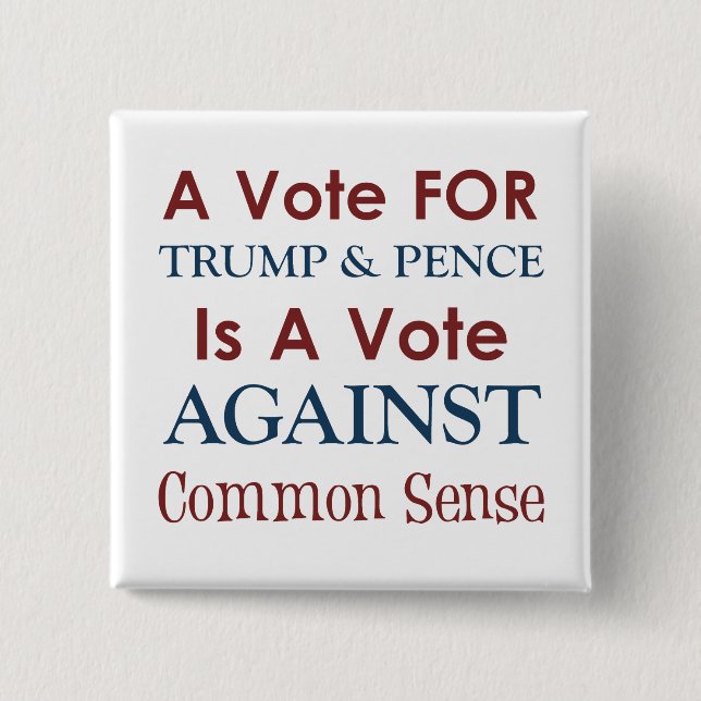 Trump & Pence: A Vote AGAINST Common Sense! 2 Inch Square Button (Front)
