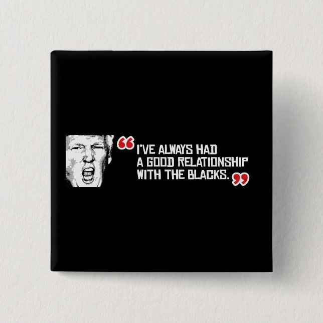 Trump Quote - I've always had a good relationship 2 Inch Square Button (Front)