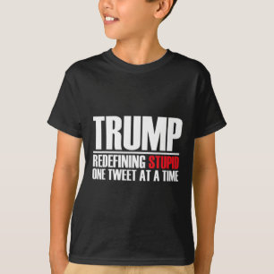 Trump - Redefining Stupid One Tweet At A Time  T-Shirt