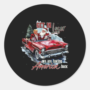 Trump Santa Get In Loser We're Taking America Ck C Classic Round Sticker