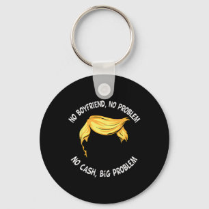 Trump Saying No Boyfriend No Problem No Cash Big P Keychain