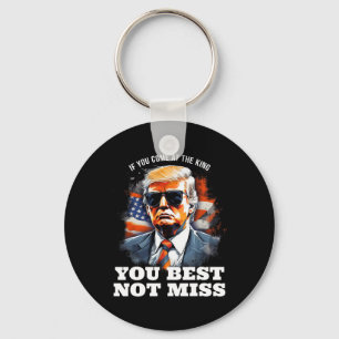 Trump Shirt If You Come At The King You Best Not M Keychain