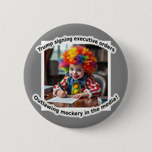 Trump signing executive orders outlawing mockery! 2 inch round button