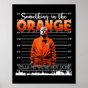 Trump Something In The Orange Tells Me We're Not D Poster