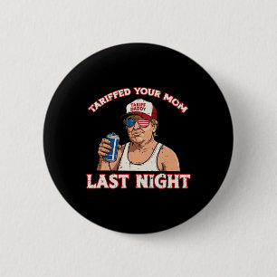 Trump Tariffed Your Mom Last Night Funny Saying Me 2 Inch Round Button