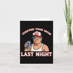 Trump Tariffed Your Mom Last Night Funny Saying Me Card