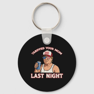 Trump Tariffed Your Mom Last Night Funny Saying Me Keychain