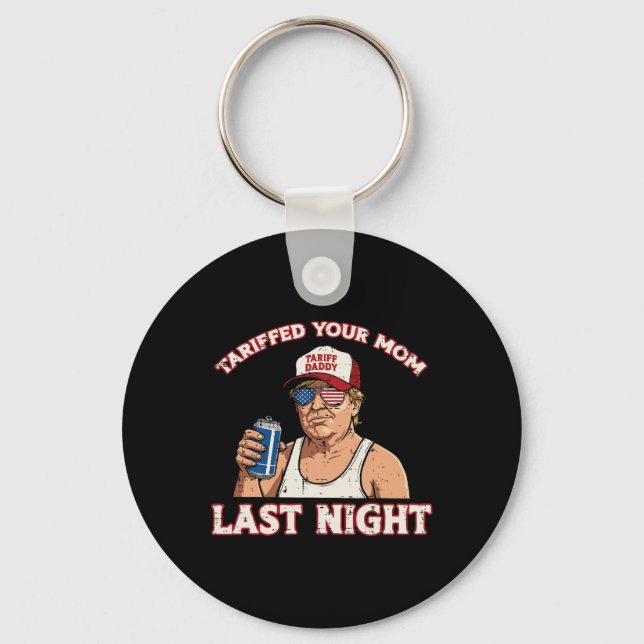 Trump Tariffed Your Mom Last Night Funny Saying Me Keychain (Front)