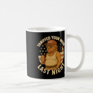 Trump Tariffed Your Mom Last Night Tariff 1 Coffee Mug