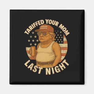 Trump Tariffed Your Mom Last Night Tariff 1 Magnet