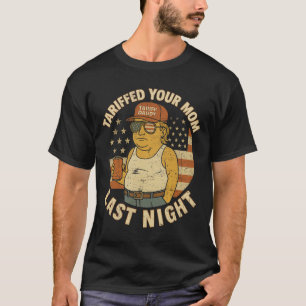 Trump Tariffed Your Mom Last Night Tariff 2  T-Shirt