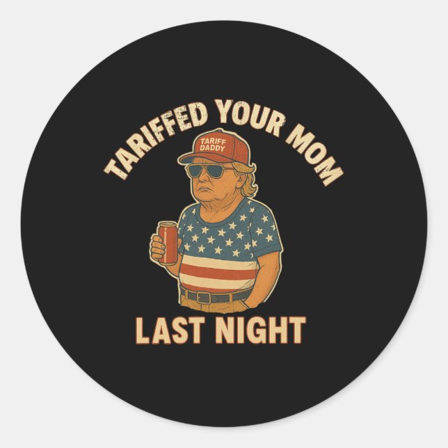 Trump Tariffed Your Mom Last Night Tariff  Classic Round Sticker (Front)