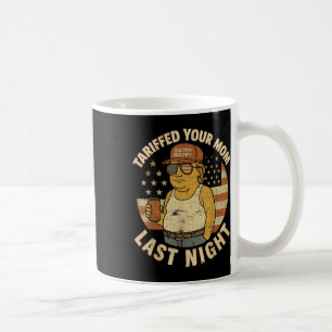 Trump Tariffed Your Mom Last Night Tariff  Coffee Mug