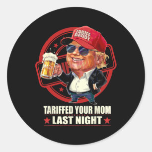 Trump Tariffed Your Mom Last Night Tariff Daddy 1 Classic Round Sticker