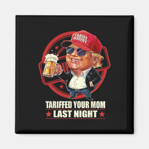 Trump Tariffed Your Mom Last Night Tariff Daddy 1 Magnet