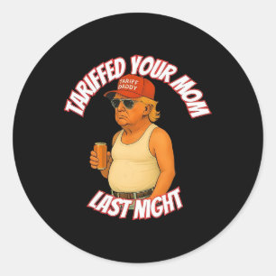 Trump Tariffed Your Mom Last Night Tariff Daddy 2 Classic Round Sticker