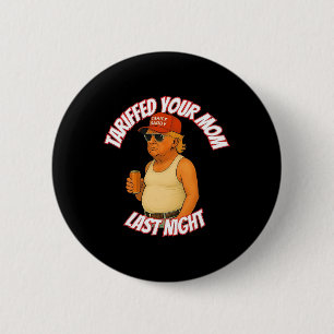 Trump Tariffed Your Mom Last Night Tariff Daddy 2 Inch Round Button