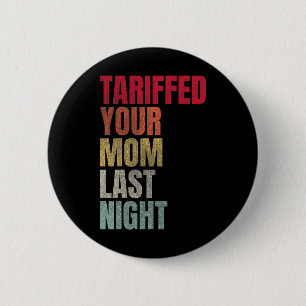 Trump Tariffed Your Mom Last Night Tariff Daddy 2 Inch Round Button
