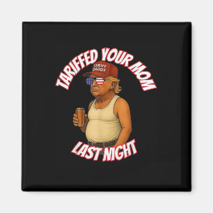 Trump Tariffed Your Mom Last Night Tariff Daddy 2 Magnet