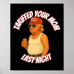 Trump Tariffed Your Mom Last Night Tariff Daddy 2 Poster