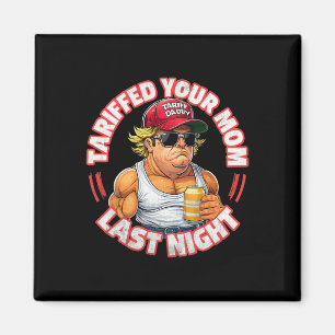 Trump Tariffed Your Mom Last Night Tariff Daddy 3 Magnet