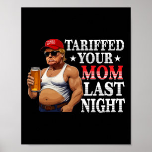 Trump Tariffed Your Mom Last Night Tariff Daddy 4  Poster
