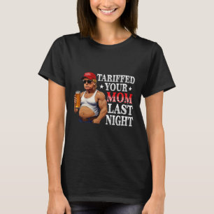 Trump Tariffed Your Mom Last Night Tariff Daddy 4 T-Shirt