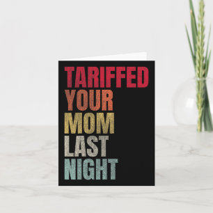 Trump Tariffed Your Mom Last Night Tariff Daddy Card