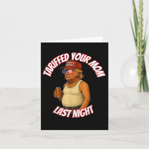 Trump Tariffed Your Mom Last Night Tariff Daddy Card